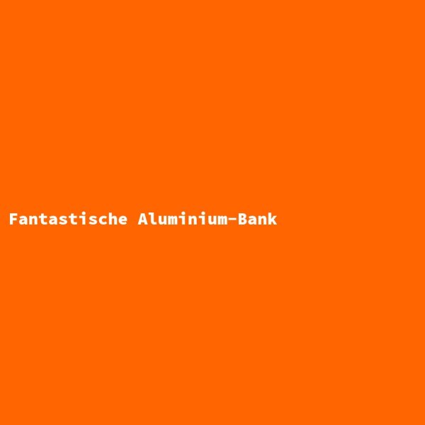 Fantastische Aluminium-Bank