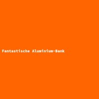 Fantastische Aluminium-Bank