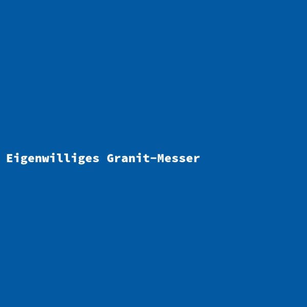 Eigenwilliges Granit-Messer