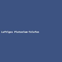 Airy Plutonium Telephone