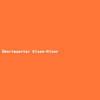 &Uuml;berteuerter Eisen-Mixer