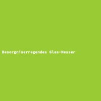 Besorgniserregendes Glas-Messer