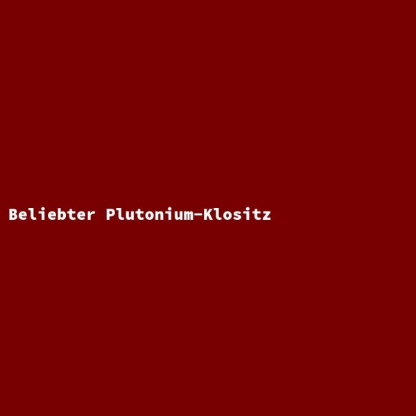 Beliebter Plutonium-Klositz