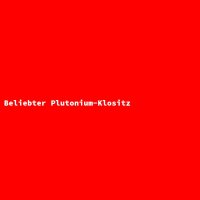 Beliebter Plutonium-Klositz
