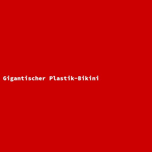 Gigantischer Plastik-Bikini