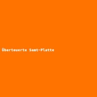 &Uuml;berteuerte Samt-Platte